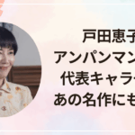 戸田恵子のアンパンマン以外の代表キャラ一覧！あの名作にも出演してた？